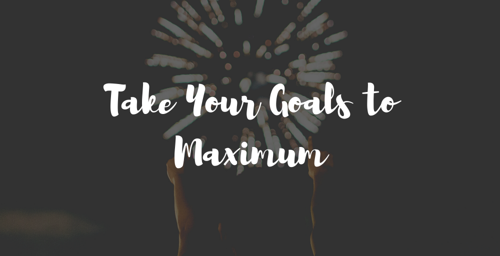 Take Your Goals to Maximum
