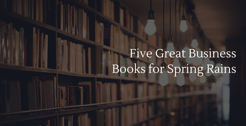 Five Great Business Books for Spring Rains